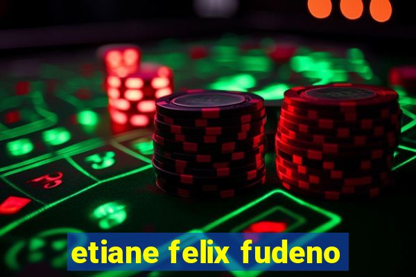 etiane felix fudeno